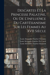 Descartes Et La Princesse Palatine, Ou De L'influence Du Cartésianisme Sur Les Femmes Au XVII Siècle