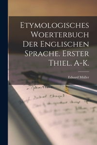 Etymologisches Woerterbuch der englischen Sprache. Erster Thiel. A-K.