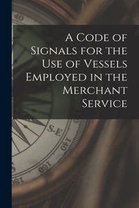 Code of Signals for the Use of Vessels Employed in the Merchant Service