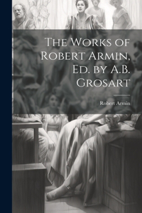 The Works of Robert Armin, Ed. by A.B. Grosart