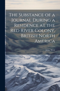 Substance of a Journal During a Residence at the Red River Colony, British North America