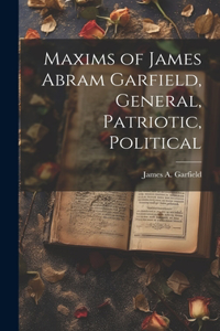 Maxims of James Abram Garfield, General, Patriotic, Political