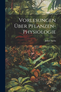 Vorlesungen Über Pflanzen-Physiologie