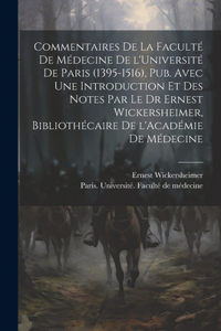 Commentaires de la Faculté de médecine de l'Université de Paris (1395-1516), pub. avec une introduction et des notes par le Dr Ernest Wickersheimer, bibliothécaire de l'Académie de médecine