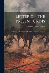 Letter on the Present Crisis; Addressed to Hon. Gilman Marston, Member of Congress