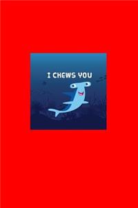 I Chews You