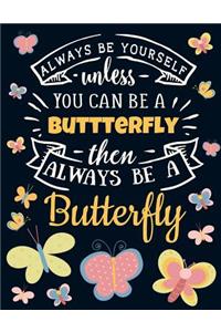 Always Be Yourself Unless You Can Be a Butterfly Then Always Be a Butterfly