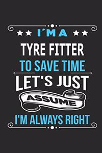 I`m a tyre fitter To save time let´s just assume I´m always right: Blank Lined Notebook Journal Book with 110 Pages