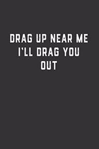 Drag Up Near Me I'll Drag You Out