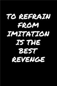 To Refrain From Imitation Is The Best Revenge�