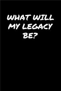 What Will My Legacy Be