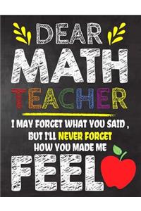 Dear Math Teacher I May Forget What You Said, But I'll Never Forget How You Made Me Feel