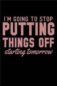 I'm Going To Stop Putting Things Off Starting Tomorrow