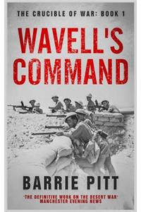 Wavell's Command: The Crucible of War Book 1