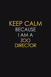 Keep Calm Because I Am A Zoo Director