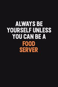 Always Be Yourself Unless You can Be A Food Server