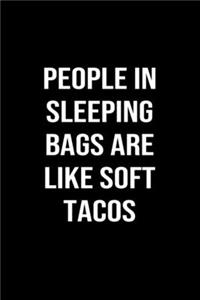 People In Sleeping Bags Are Like Soft Tacos