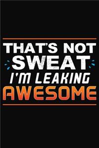 That's Not Sweat I'm Leaking Awesome