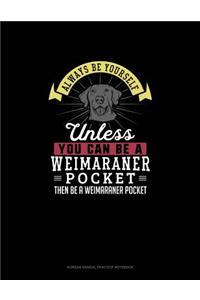 Always Be Yourself Unless You Can Be A Weimaraner Pocket Then Be A Weimaraner Pocket