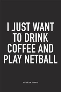 I Just Want To Drink Coffee And Play Netball