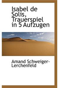 Isabel de Solis, Trauerspiel in 5 Aufzugen