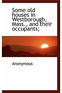 Some Old Houses in Westborough, Mass., and Their Occupants;