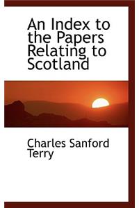 An Index to the Papers Relating to Scotland