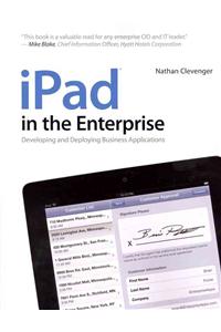 iPad in the Enterprise: Developing and Deploying Business Applications