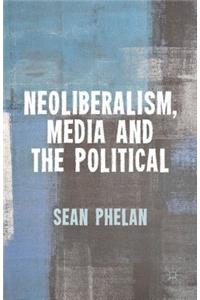 Neoliberalism, Media and the Political