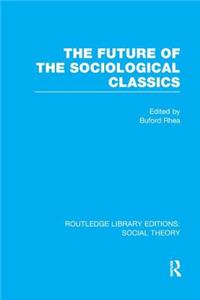 Future of the Sociological Classics (Rle Social Theory)