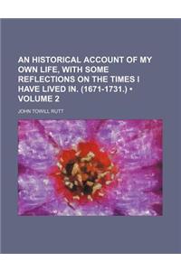 An Historical Account of My Own Life, with Some Reflections on the Times I Have Lived In. (1671-1731.) (Volume 2)