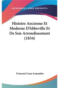 Histoire Ancienne Et Moderne D'Abbeville Et de Son Arrondissement (1834)