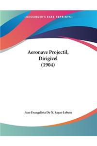 Aeronave Projectil, Dirigivel (1904)