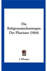 Die Religionsanschauungen Der Pharisaer (1904)