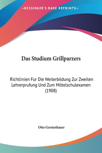 Studium Grillparzers: Richtlinien Fur Die Weiterbildung Zur Zweiten Lehrerprufung Und Zum Mittelschulexamen (1908)