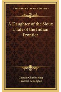 Daughter of the Sioux a Tale of the Indian Frontier