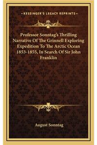 Professor Sonntag's Thrilling Narrative of the Grinnell Exploring Expedition to the Arctic Ocean 1853-1855, in Search of Sir John Franklin