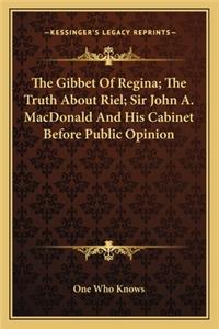 Gibbet of Regina; The Truth about Riel; Sir John A. MacDonald and His Cabinet Before Public Opinion