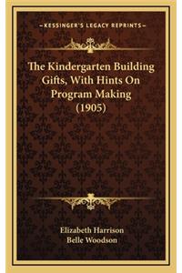 The Kindergarten Building Gifts, with Hints on Program Making (1905)