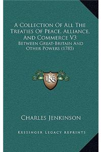 A Collection of All the Treaties of Peace, Alliance, and Commerce V3
