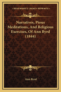 Narratives, Pious Meditations, And Religious Exercises, Of Ann Byrd (1844)
