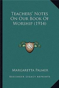 Teachers' Notes On Our Book Of Worship (1914)