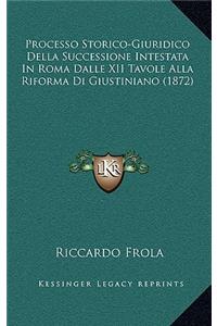Processo Storico-Giuridico Della Successione Intestata In Roma Dalle XII Tavole Alla Riforma Di Giustiniano (1872)