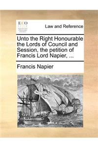 Unto the Right Honourable the Lords of Council and Session, the petition of Francis Lord Napier, ...