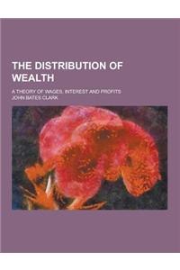 The Distribution of Wealth; A Theory of Wages, Interest and Profits