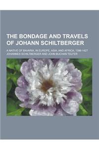 The Bondage and Travels of Johann Schiltberger; A Native of Bavaria, in Europe, Asia, and Africa, 1396-1427