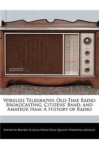 Wireless Telegraphy, Old-Time Radio Broadcasting, Citizens' Band, and Amateur Ham