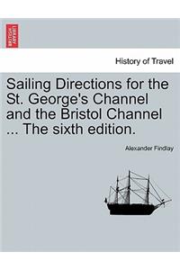 Sailing Directions for the St. George's Channel and the Bristol Channel ... the Sixth Edition.