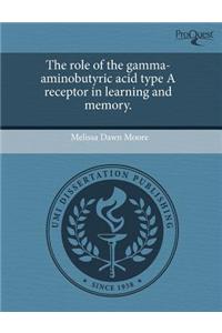 The Role of the Gamma-Aminobutyric Acid Type a Receptor in Learning and Memory