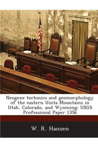 Neogene Tectonics and Geomorphology of the Eastern Uinta Mountains in Utah, Colorado, and Wyoming